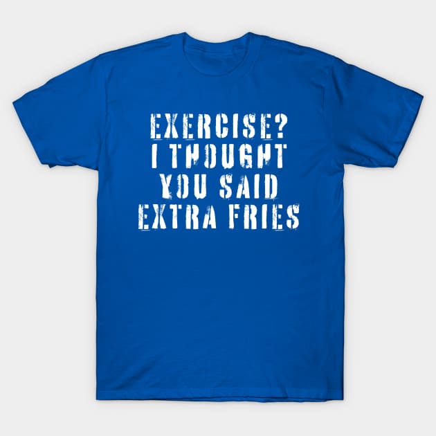 Exercise? I thought you said extra fries T-Shirt by NomiCrafts